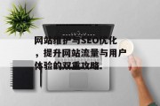 网站维护与SEO优化,提升网站流量与用户体验的双重攻略 网站维护与SEO优化,提升网站流量与用户体验的双重攻略