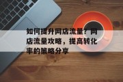 如何提升网店流量?网店流量攻略,提高转化率的策略分享