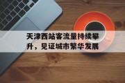 天津西站客流量持续攀升，见证城市繁华发展