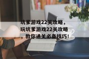 坑爹游戏22关攻略,玩坑爹游戏22关攻略,教你通关必备技巧! 坑爹游戏22关攻略,玩坑爹游戏22关攻略,教你通关必备技巧!