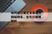 如何通过美化文章提升网站排名,全方位策略解析 如何通过美化文章提升网站排名,全方位策略解析