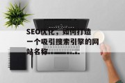 SEO优化,如何打造一个吸引搜索引擎的网站名称 SEO优化,如何打造一个吸引搜索引擎的网站名称