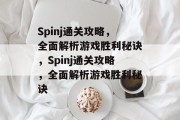 Spinj通关攻略,全面解析游戏胜利秘诀,Spinj通关攻略,全面解析游戏胜利秘诀 Spinj通关攻略,全面解析游戏胜利秘诀,Spinj通关攻略,全面解析游戏胜利秘诀