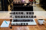 掌握这些技巧,轻松通关幼儿园启蒙之旅——Kindergarden通关攻略,掌握技巧,轻松通关幼儿园启蒙之旅——Kindergarden通关攻略 掌握这些技巧,轻松通关幼儿园启蒙之旅——Kindergarden通关攻略,掌握技巧,轻松通关幼儿园启蒙之旅——Kindergarden通关攻略