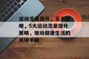运动流量提升,五大策略,5大运动流量提升策略,推动健康生活的关键手段