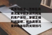 速度与稳定—怎样在高速流量中稳步提升网站的用户体验,掌握正确时间管理,提升高速流量网站体验的关键技巧