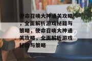 使命召唤大神通关攻略，全面解析游戏秘籍与策略，使命召唤大神通关攻略，全面解析游戏秘籍与策略