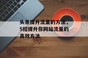 头条提升流量的方法,5招提升你网站流量的高效方法