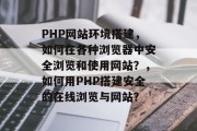 PHP网站环境搭建,如何在各种浏览器中安全浏览和使用网站?,如何用PHP搭建安全的在线浏览与网站? PHP网站环境搭建,如何在各种浏览器中安全浏览和使用网站?,如何用PHP搭建安全的在线浏览与网站?