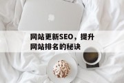 网站更新SEO,提升网站排名的秘诀 网站更新SEO,提升网站排名的秘诀
