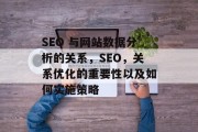 SEO 与网站数据分析的关系，SEO，关系优化的重要性以及如何实施策略