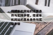 搭建单机网站的必要条件与实践步骤,搭建单机网站的基本条件与实施步骤 搭建单机网站的必要条件与实践步骤,搭建单机网站的基本条件与实施步骤