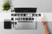 2017年优化流量如何提升效果?,优化流量 2017效果提升方法 2017年优化流量如何提升效果?,优化流量 2017效果提升方法