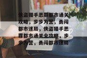 侠盗猎手恶罪都市通关攻略，步步为营，勇闯都市迷局，侠盗猎手恶罪都市通关全攻略，步步为营，勇闯都市迷局
