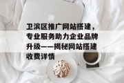 卫滨区推广网站搭建,专业服务助力企业品牌升级——揭秘网站搭建收费详情 卫滨区推广网站搭建,专业服务助力企业品牌升级——揭秘网站搭建收费详情