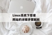 Linux系统下搭建网站的详细步骤解析 Linux系统下搭建网站的详细步骤解析