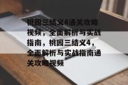 桃园三结义4通关攻略视频,全面解析与实战指南,桃园三结义4,全面解析与实战指南通关攻略视频 桃园三结义4通关攻略视频,全面解析与实战指南,桃园三结义4,全面解析与实战指南通关攻略视频
