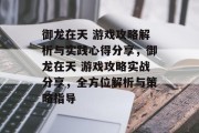 御龙在天 游戏攻略解析与实践心得分享,御龙在天 游戏攻略实战分享,全方位解析与策略指导 御龙在天 游戏攻略解析与实践心得分享,御龙在天 游戏攻略实战分享,全方位解析与策略指导