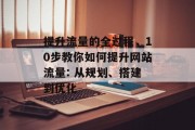 提升流量的全过程,10步教你如何提升网站流量: 从规划、搭建到优化