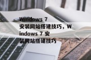 Windows 7 安装网站搭建技巧，Windows 7 安装网站搭建技巧