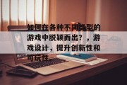 如何在各种不同类型的游戏中脱颖而出？，游戏设计，提升创新性和可玩性。