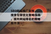 SEO网站推广文档,搜索引擎优化策略指南,提升网站排名的策略和方法 SEO网站推广文档,搜索引擎优化策略指南,提升网站排名的策略和方法