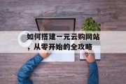 如何搭建一元云购网站,从零开始的全攻略 如何搭建一元云购网站,从零开始的全攻略