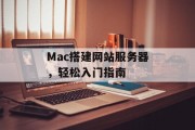 Mac搭建网站服务器,轻松入门指南 Mac搭建网站服务器,轻松入门指南