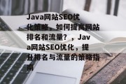 Java网站SEO优化策略,如何提高网站排名和流量?,Java网站SEO优化,提升排名与流量的策略指南 Java网站SEO优化策略,如何提高网站排名和流量?,Java网站SEO优化,提升排名与流量的策略指南