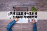 网站流量指标体系构建,全面解析与实施策略 网站流量指标体系构建,全面解析与实施策略