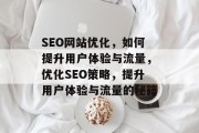 SEO网站优化,如何提升用户体验与流量,优化SEO策略,提升用户体验与流量的秘籍 SEO网站优化,如何提升用户体验与流量,优化SEO策略,提升用户体验与流量的秘籍