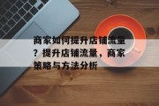 商家如何提升店铺流量?提升店铺流量,商家策略与方法分析