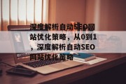 深度解析自动SEO网站优化策略,从0到1,深度解析自动SEO网站优化策略 深度解析自动SEO网站优化策略,从0到1,深度解析自动SEO网站优化策略