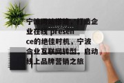 宁波网站搭建,打造企业在线 presence的绝佳时机,宁波企业互联网转型,启动线上品牌营销之旅 宁波网站搭建,打造企业在线 presence的绝佳时机,宁波企业互联网转型,启动线上品牌营销之旅