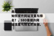 南皮网站建设SEO,如何提升网站流量与排名?,SEO是提升网站流量与排名的关键。 南皮网站建设SEO,如何提升网站流量与排名?,SEO是提升网站流量与排名的关键。