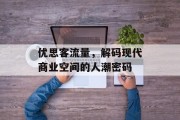 优思客流量,解码现代商业空间的人潮密码 优思客流量,解码现代商业空间的人潮密码