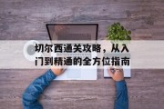 切尔西通关攻略,从入门到精通的全方位指南 切尔西通关攻略,从入门到精通的全方位指南