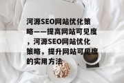 河源SEO网站优化策略——提高网站可见度,河源SEO网站优化策略,提升网站可见度的实用方法 河源SEO网站优化策略——提高网站可见度,河源SEO网站优化策略,提升网站可见度的实用方法