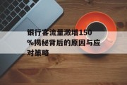 银行客流量激增150%揭秘背后的原因与应对策略 银行客流量激增150%揭秘背后的原因与应对策略