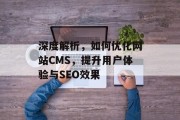 深度解析，如何优化网站CMS，提升用户体验与SEO效果