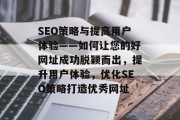 SEO策略与提高用户体验——如何让您的好网址成功脱颖而出,提升用户体验,优化SEO策略打造优秀网址 SEO策略与提高用户体验——如何让您的好网址成功脱颖而出,提升用户体验,优化SEO策略打造优秀网址