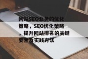 网站SEO业务的优化策略,SEO优化策略,提升网站排名的关键要素及实践方法 网站SEO业务的优化策略,SEO优化策略,提升网站排名的关键要素及实践方法