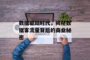 数据驱动时代,揭秘数据客流量背后的商业秘密 数据驱动时代,揭秘数据客流量背后的商业秘密