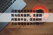 流量提升服务平台的优势与应用案例,流量提升服务平台,优势解析与应用场景案例分析 流量提升服务平台的优势与应用案例,流量提升服务平台,优势解析与应用场景案例分析
