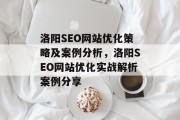 洛阳SEO网站优化策略及案例分析,洛阳SEO网站优化实战解析案例分享 洛阳SEO网站优化策略及案例分析,洛阳SEO网站优化实战解析案例分享