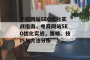个旧网站SEO优化实战指南,电商网站SEO优化实战,策略、技巧与方法分析