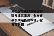 淘宝客手机网站搭建步骤及注意事项,淘宝客手机网站搭建教程,全方位指南