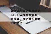 如何通过优化龙华网站的SEO以提升搜索引擎排名,优化龙华网站SEO技巧