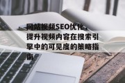 网站视频SEO优化，提升视频内容在搜索引擎中的可见度的策略指南