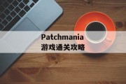 Patchmania游戏通关攻略 Patchmania游戏通关攻略